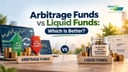 Arbitrage Funds vs Liquid Funds: Which Is Better?