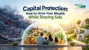Capital Protection: How to Grow Your Wealth While Staying Safe